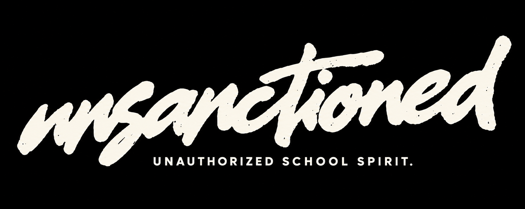 UNSANCTIONED — UNAUTHORIZED SCHOOL SPIRIT.